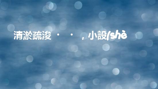 清淤疏浚，小設(shè)備大作用！